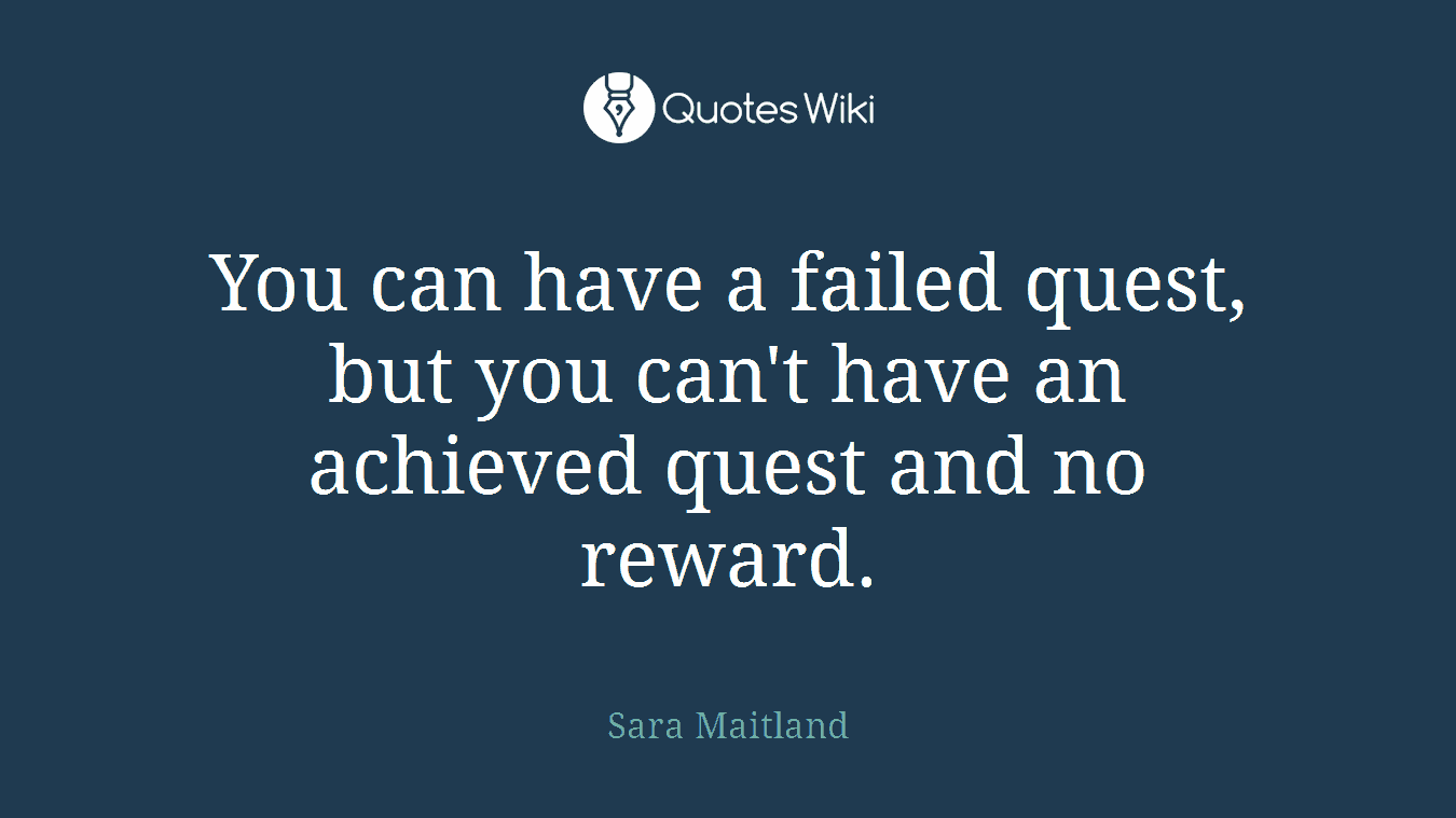 You can have a failed quest, but you can't have an achieved quest and no reward.