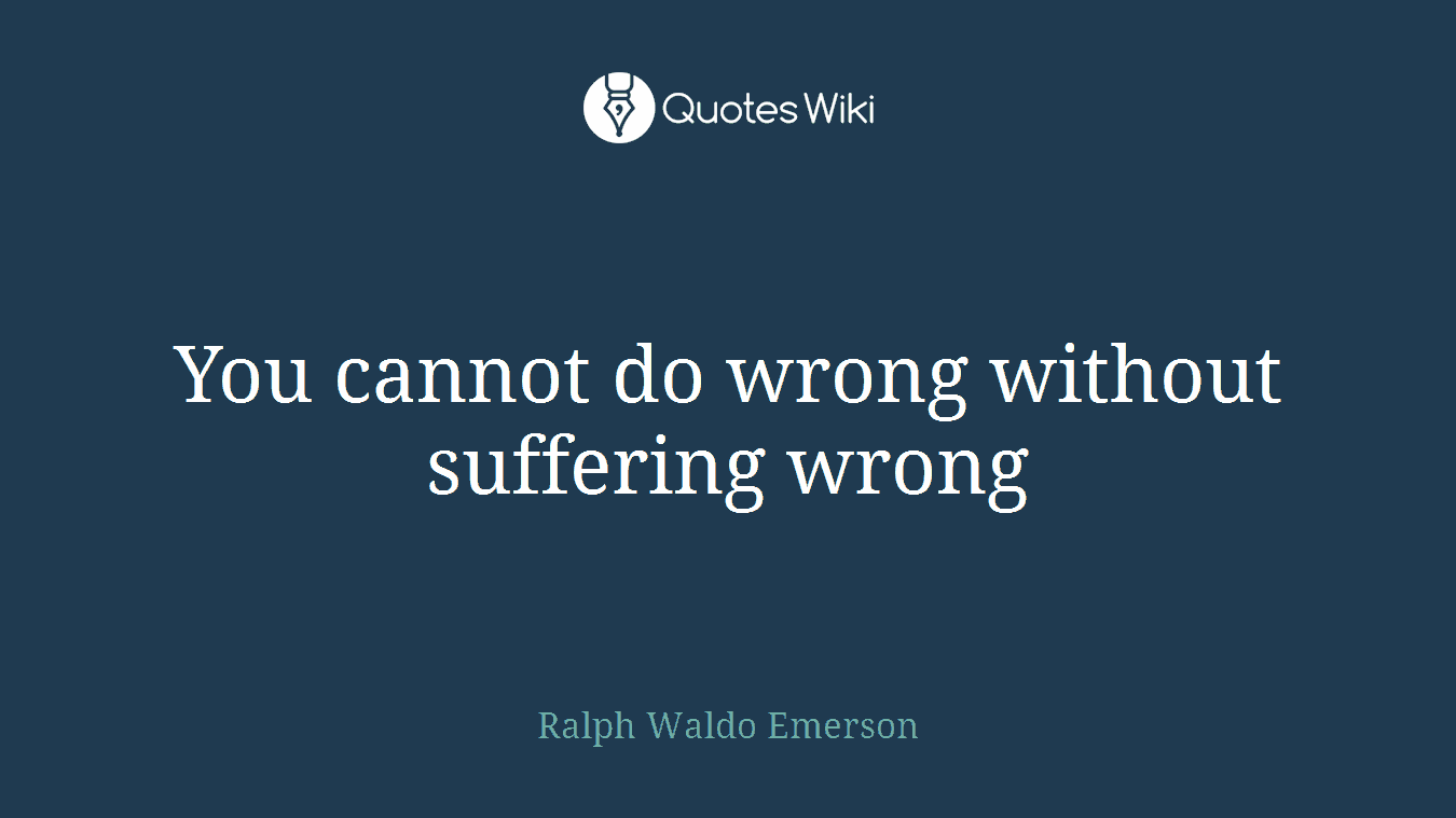 You cannot do wrong without suffering wrong