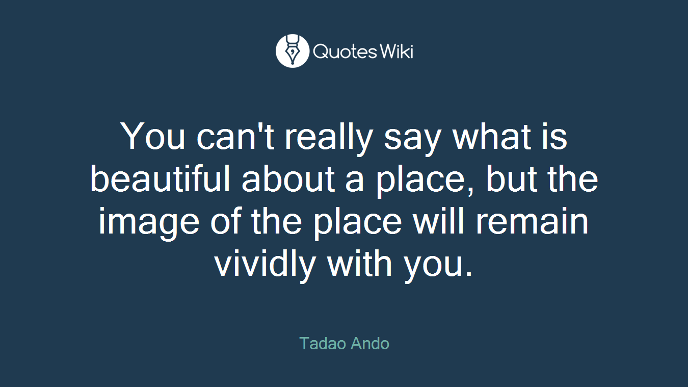 You can't really say what is beautiful about a place, but the image of the place will remain vividly with you.