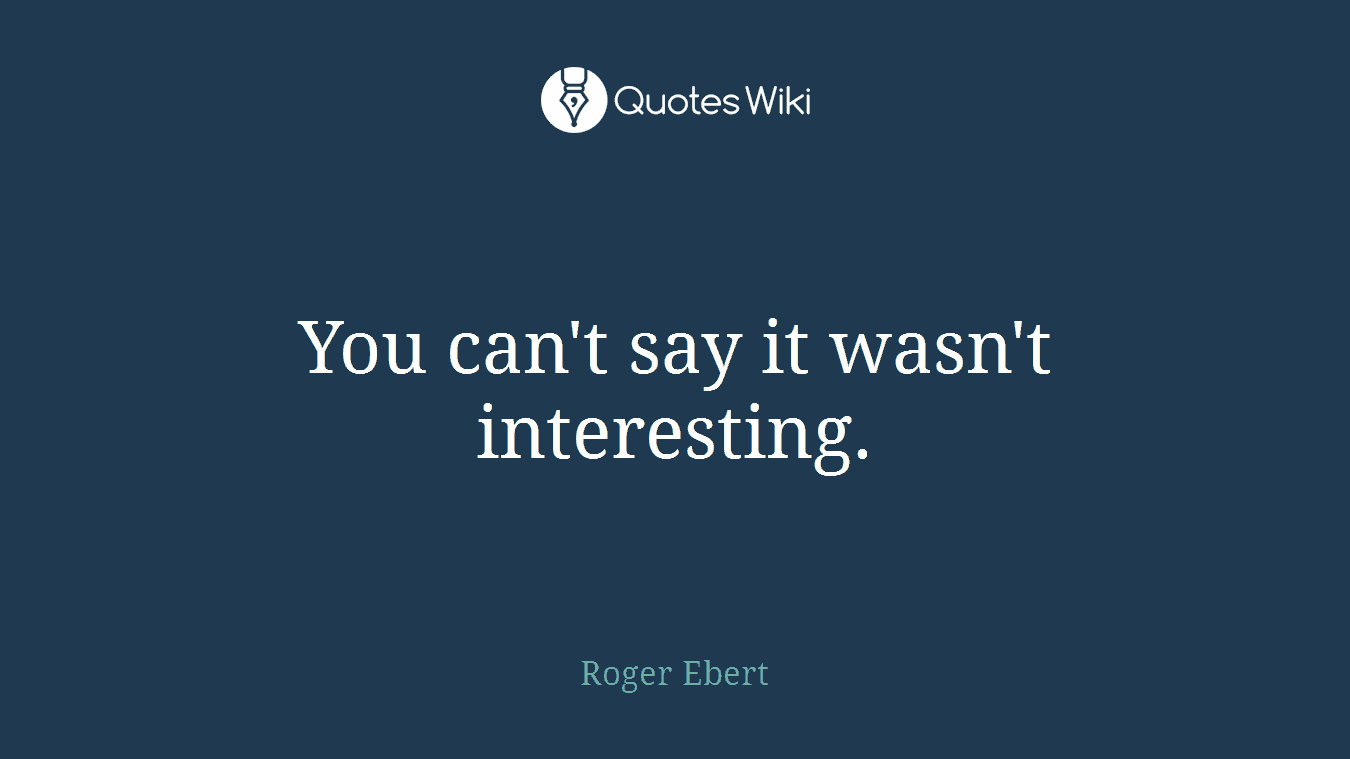 You can't say it wasn't interesting.