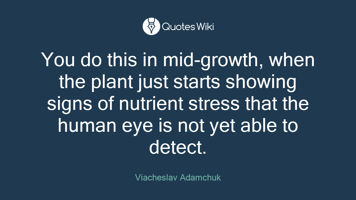 You do this in mid-growth, when the plant just starts showing signs of nutrient stress that the human eye is not yet able to detect.