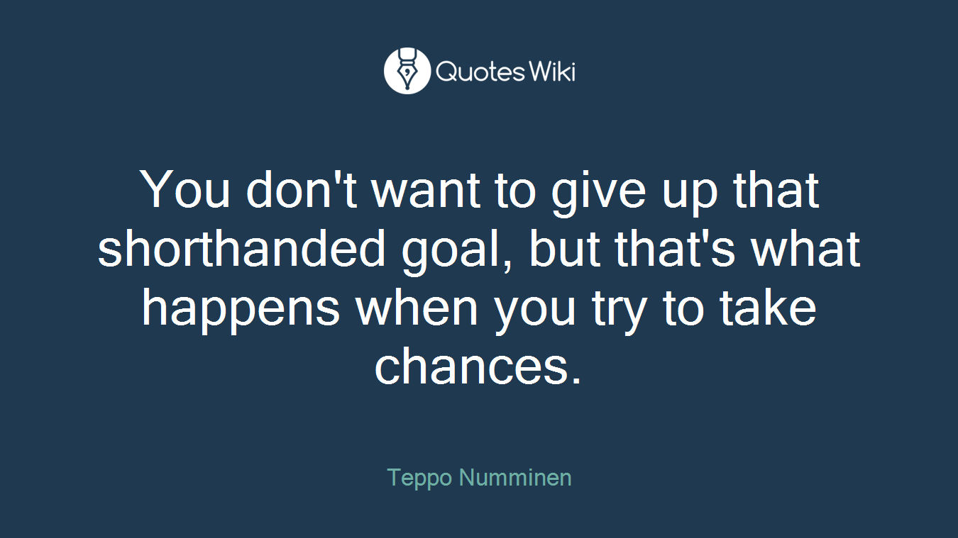 You don't want to give up that shorthanded goal, but that's what happens when you try to take chances.
