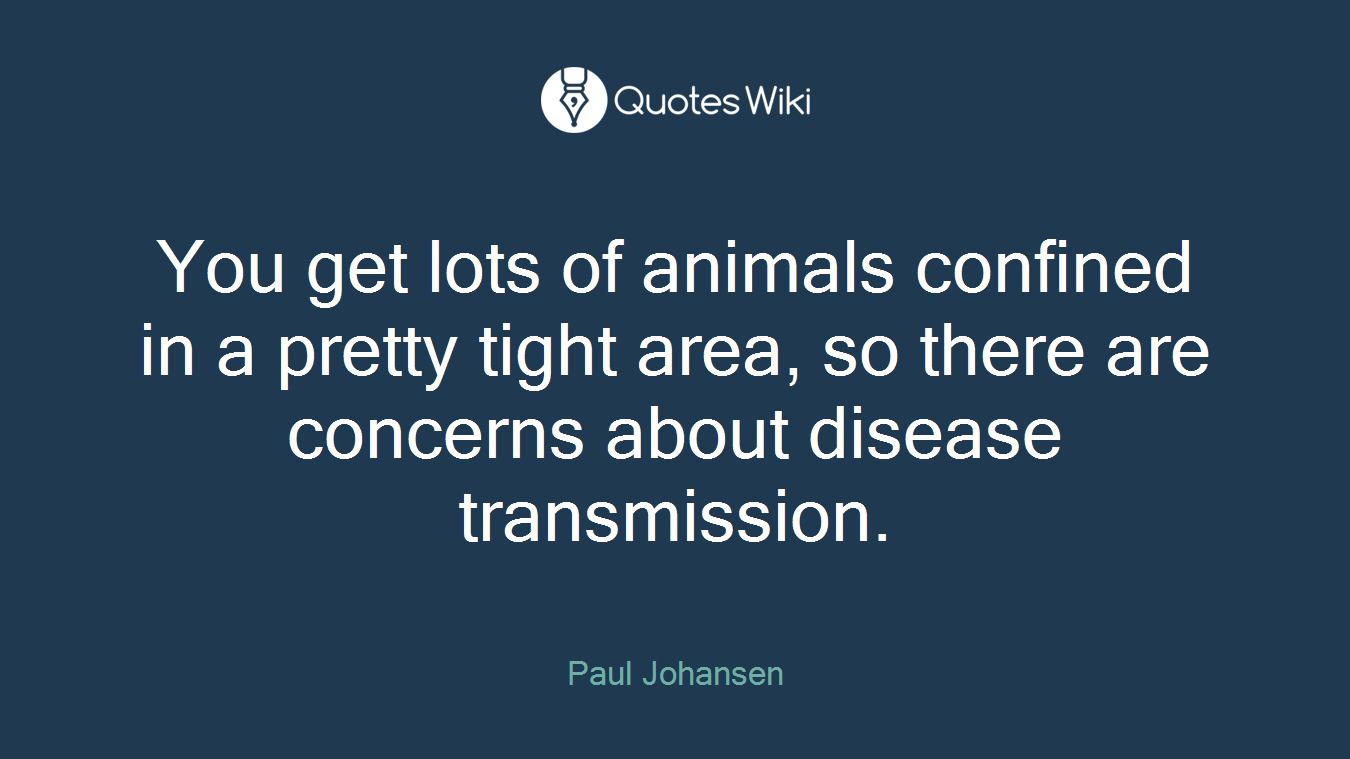 You get lots of animals confined in a pretty tight area, so there are concerns about disease transmission.