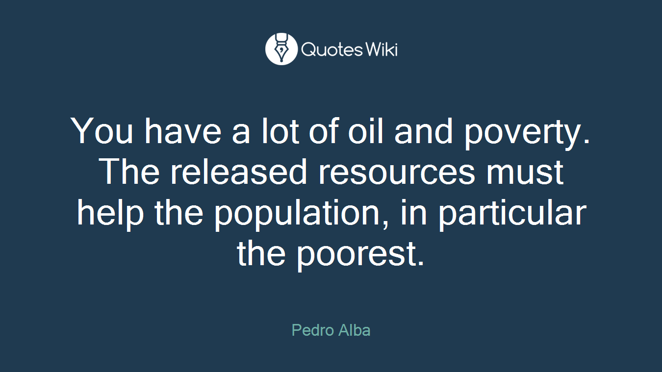You have a lot of oil and poverty. The released resources must help the population, in particular the poorest.