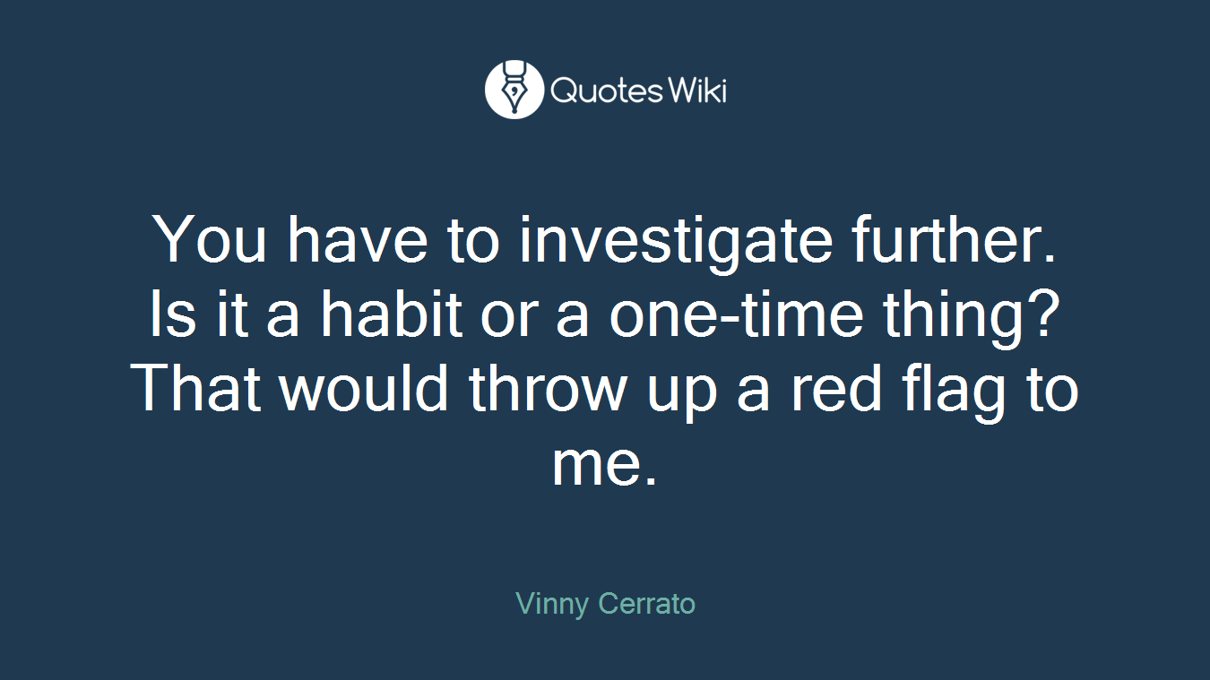 You have to investigate further. Is it a habit or a one-time thing? That would throw up a red flag to me.