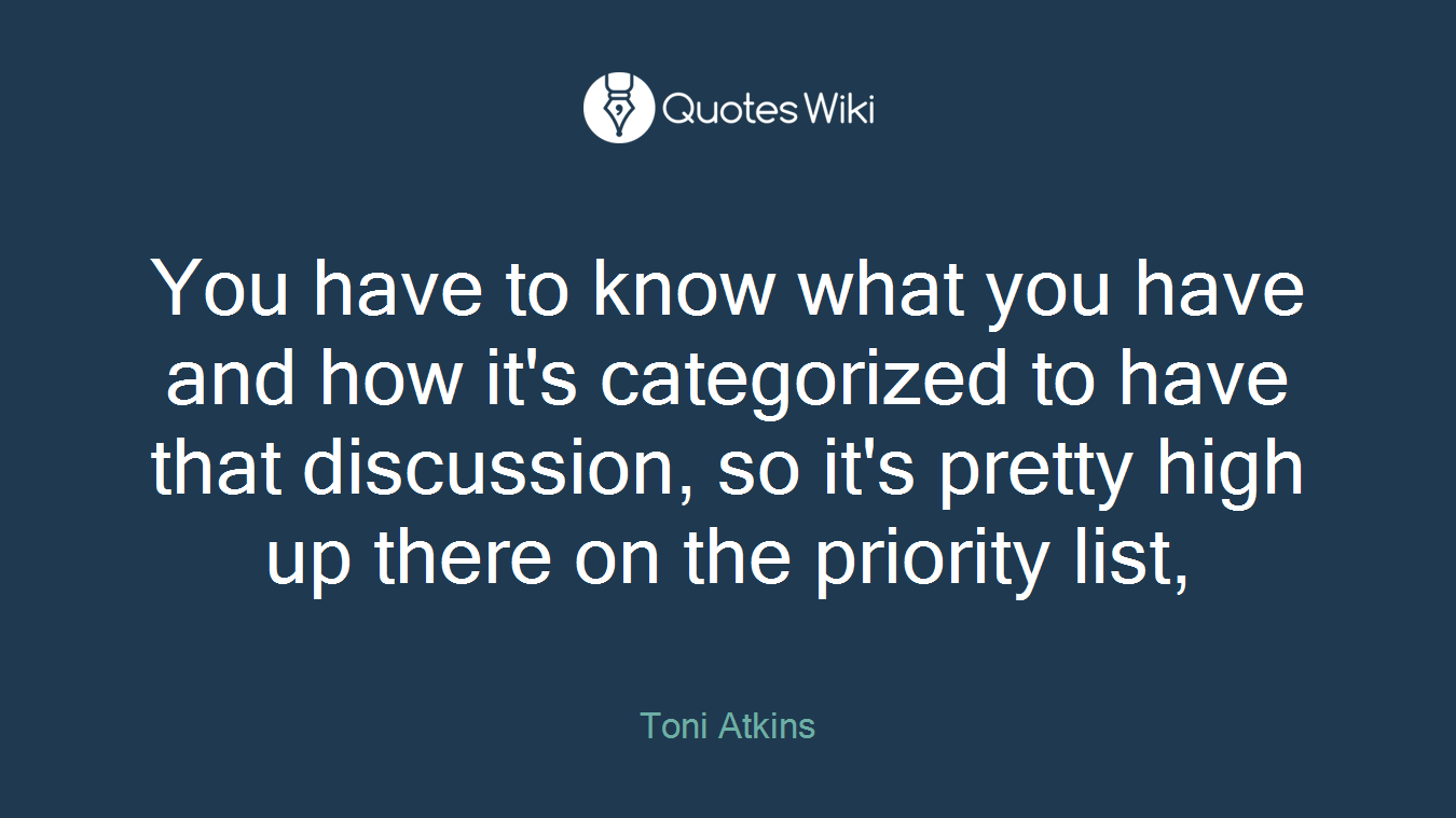 You have to know what you have and how it's categorized to have that discussion, so it's pretty high up there on the priority list,