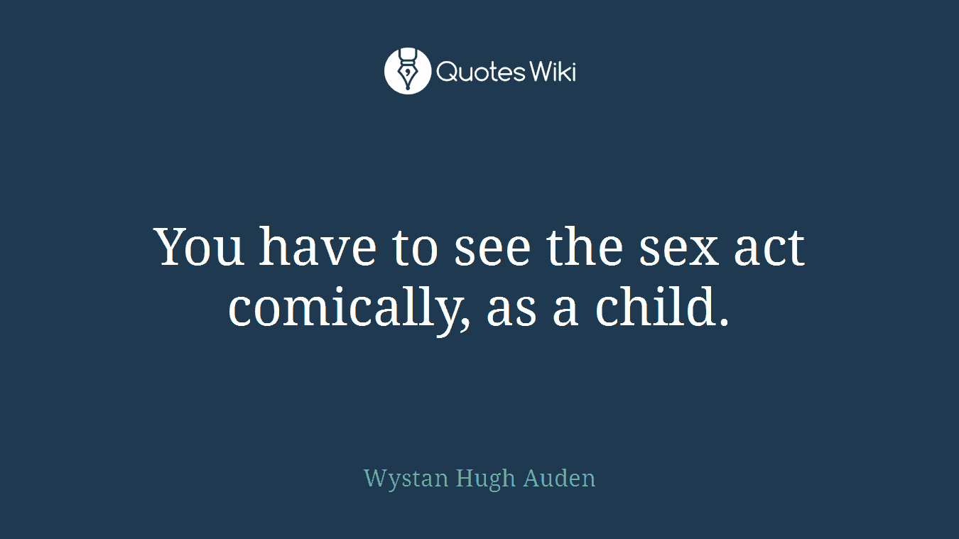 You have to see the sex act comically, as a child.
