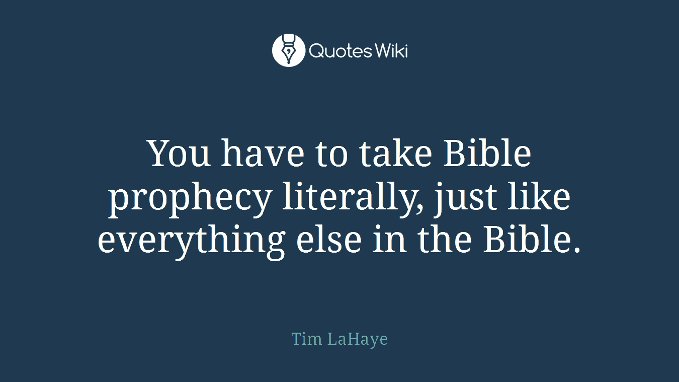 You have to take Bible prophecy literally, just like everything else in the Bible.