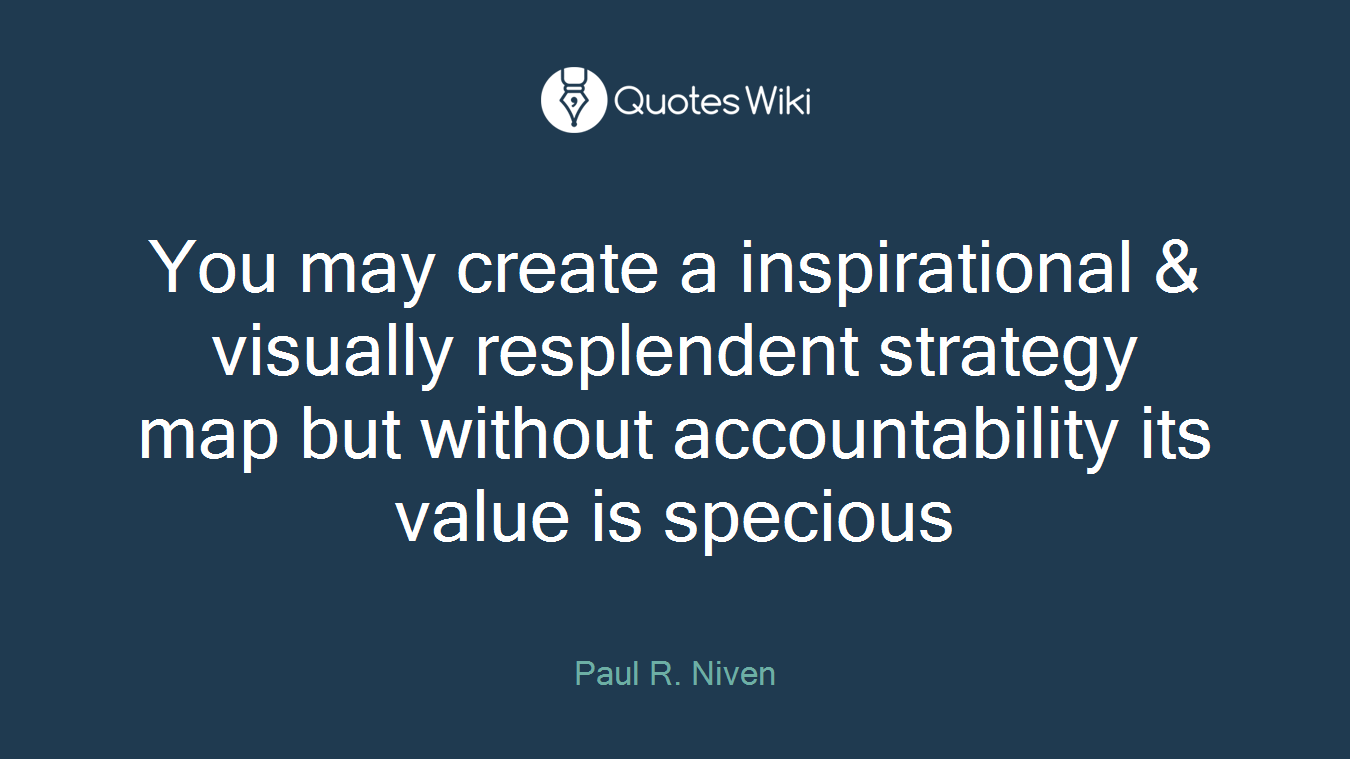 You may create a inspirational & visually resplendent strategy map but without accountability its value is specious