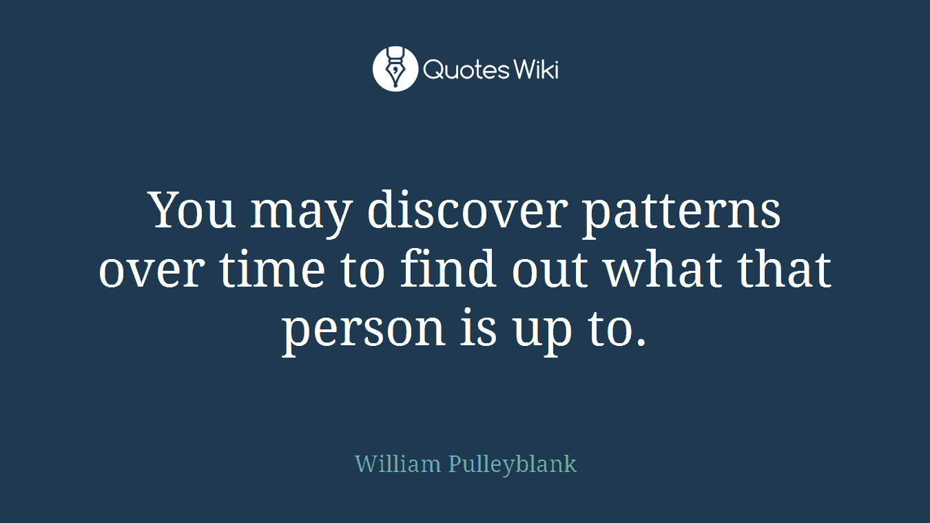 You may discover patterns over time to find out what that person is up to.