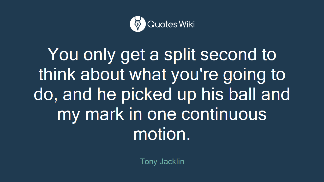 You only get a split second to think about what you're going to do, and he picked up his ball and my mark in one continuous motion.