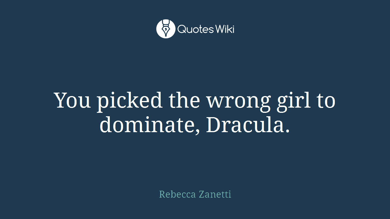 You picked the wrong girl to dominate, Dracula.