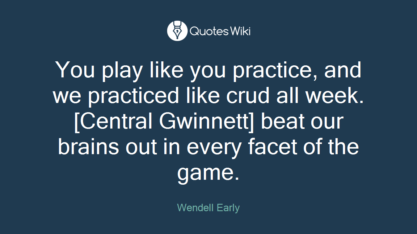 You play like you practice, and we practiced like crud all week. [Central Gwinnett] beat our brains out in every facet of the game.
