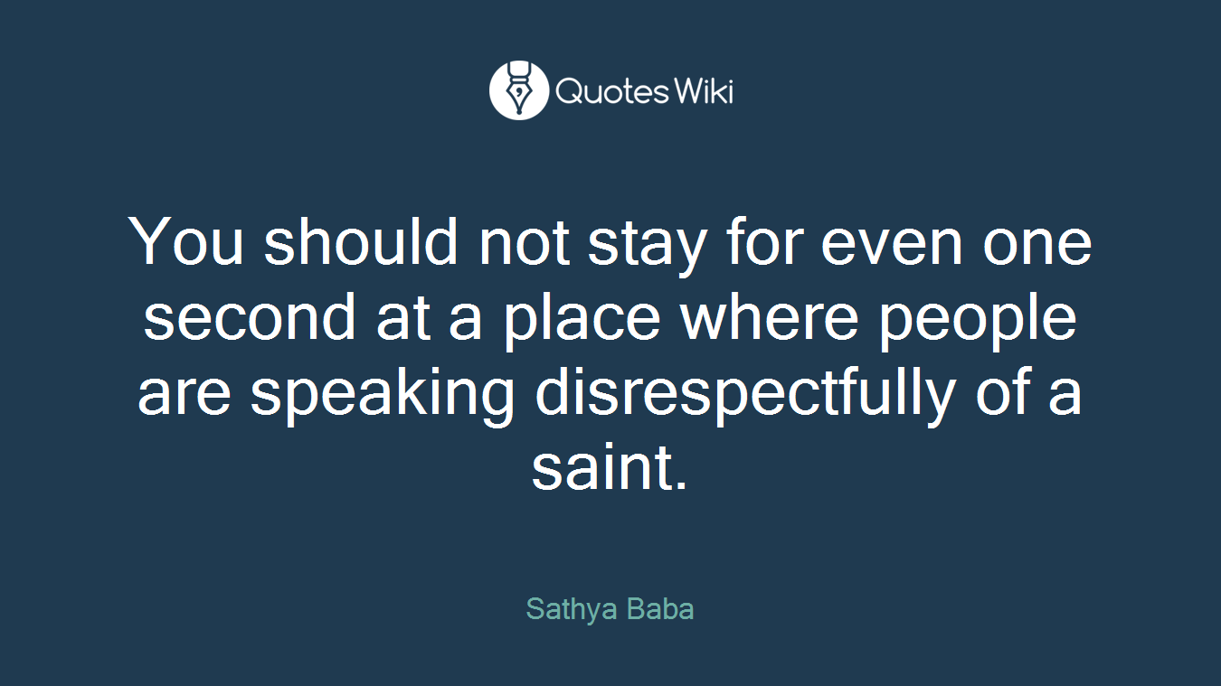 You should not stay for even one second at a place where people are speaking disrespectfully of a saint.