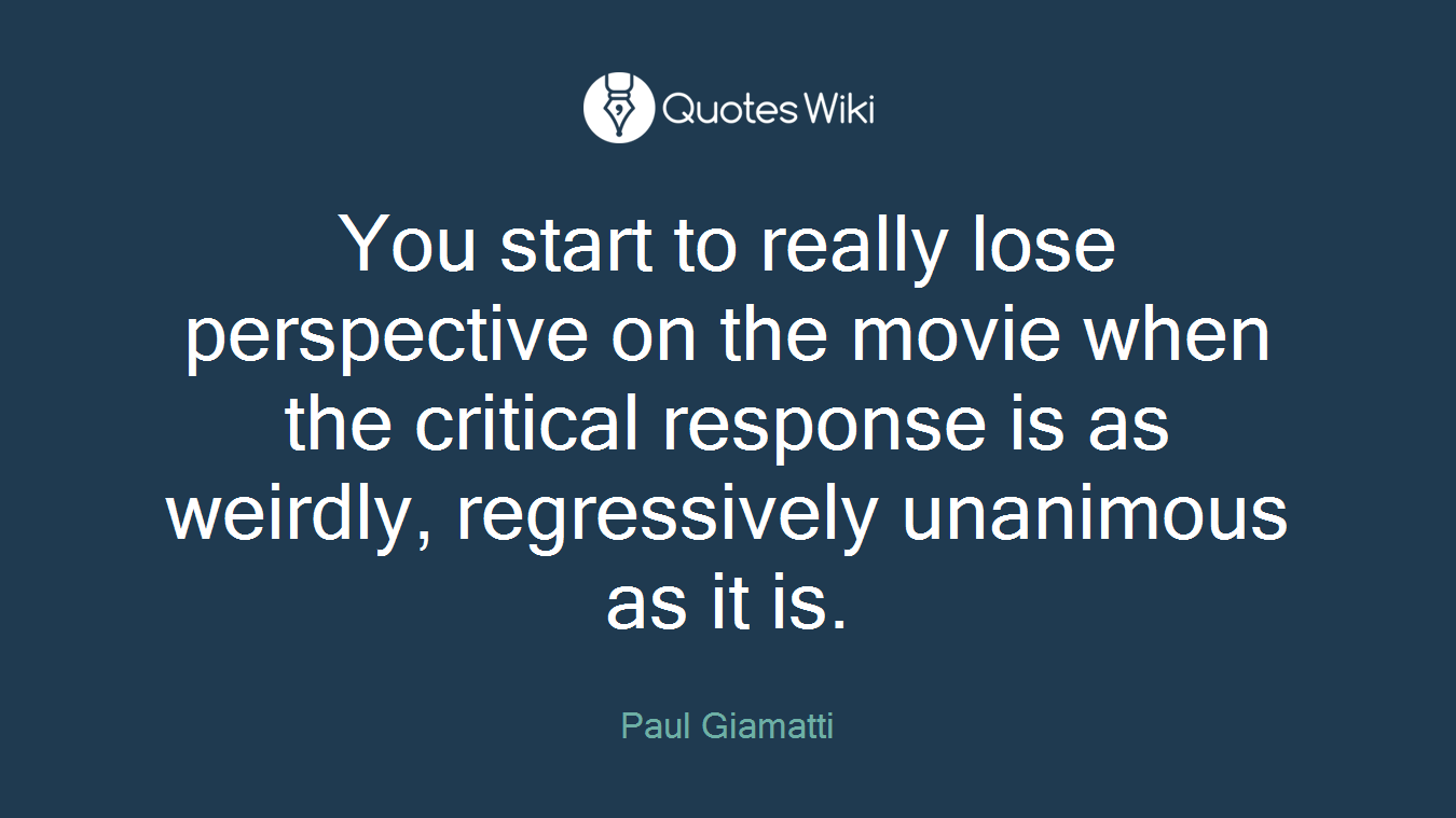 You start to really lose perspective on the movie when the critical response is as weirdly, regressively unanimous as it is.