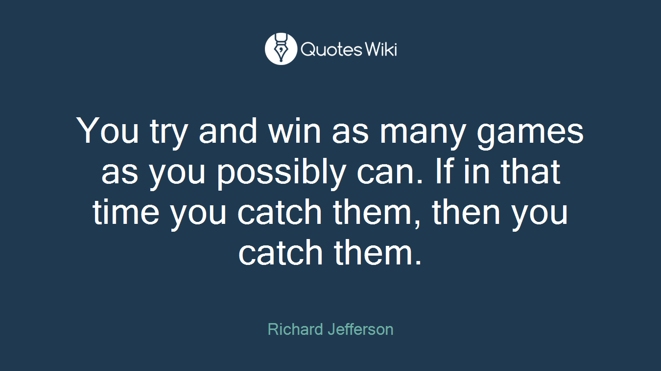 You try and win as many games as you possibly can. If in that time you catch them, then you catch them.