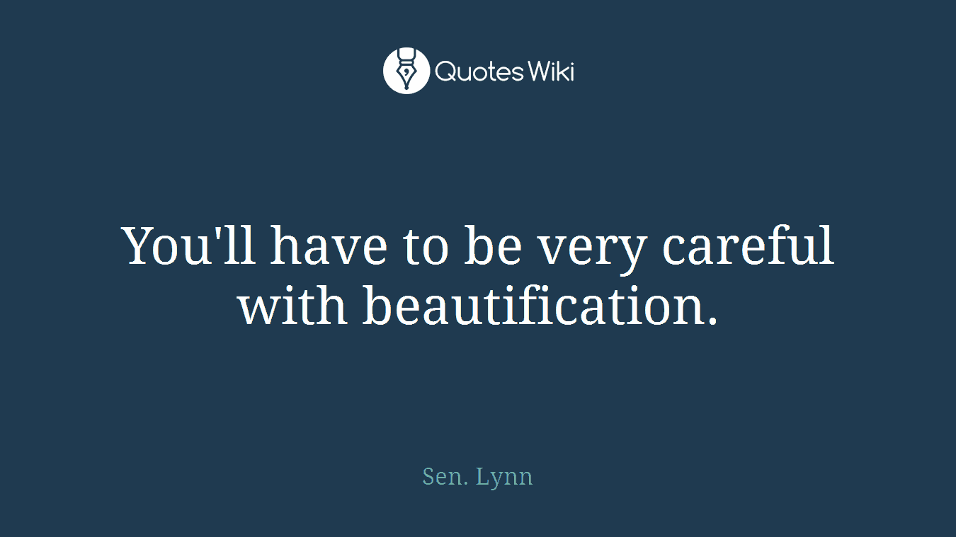You'll have to be very careful with beautification.