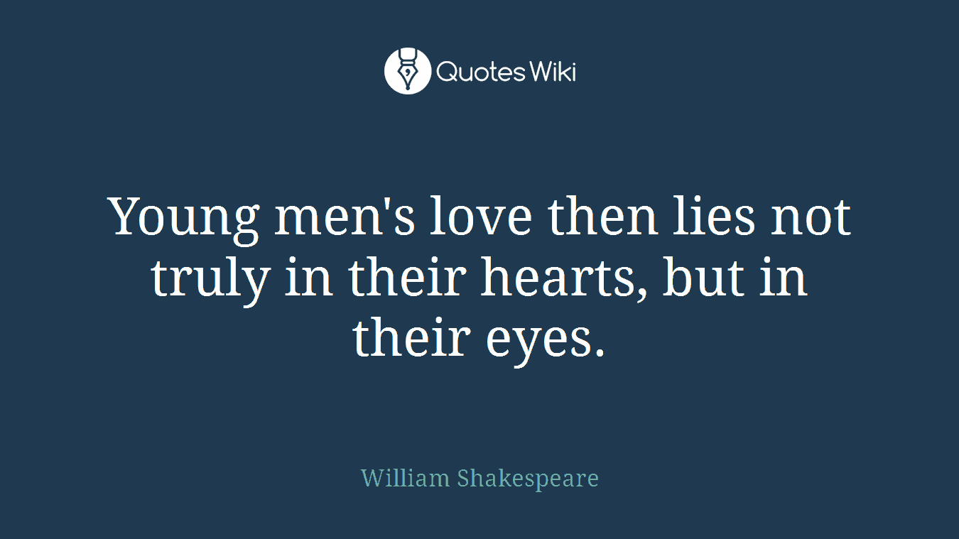 Young men's love then lies not truly in their hearts, but in their eyes.