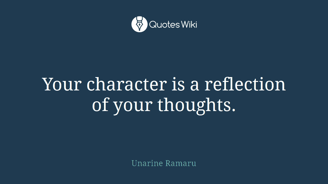 Your character is a reflection of your thoughts.